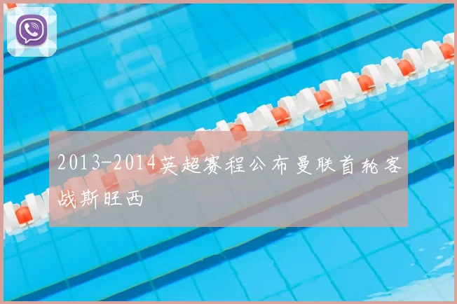 2013-2014英超赛程公布曼联首轮客战斯旺西